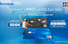 Nhận hoàn tiền cực “sốc” khi mở thẻ tín dụng Sacombank JCB