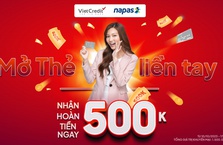 Mở thẻ tín dụng NAPAS, nhận hoàn tiền lên đến 500 nghìn đồng