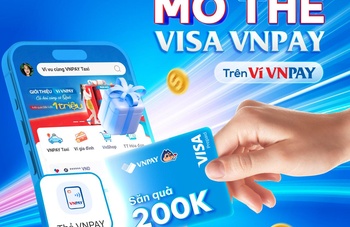 Mở thẻ Visa VNPAY, rinh ngay ưu đãi xịn tới 200.000 đồng