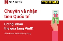 GIAO DỊCH WESTERN UNION NHẬN NGAY THẺ VINID TRỊ GIÁ LÊN ĐẾN 10 TRIỆU ĐỒNG CÙNG SEABANK