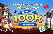 Ưu đãi liên kết Zalopay vào Google Play, tiết kiệm đến 100K!