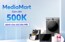 [MB x MediaMart] Giảm đến 500,000 VNĐ dành cho chủ thẻ MB