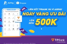 Ngày vàng liên kết TPBank với ví Airpay, ring ngay gói ưu đãi 500.000Đ!