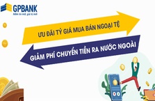 GPBank ưu đãi tỷ giá mua bán ngoại tệ, giảm phí chuyển tiền ra nước ngoài