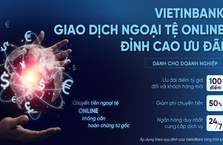 VietinBank ra mắt chương trình “Giao dịch ngoại tệ online - Đỉnh cao ưu đãi”