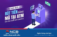 NCB ra mắt dịch vụ rút tiền bằng mã tại ATM