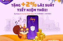 Tặng thêm +2% lãi suất khi tiết kiệm Super Savy