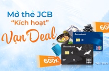 Mở thẻ JCB – “Kích hoạt” vạn deal