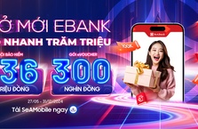 MỞ MỚI EBANK - CÓ NHANH TRĂM TRIỆU